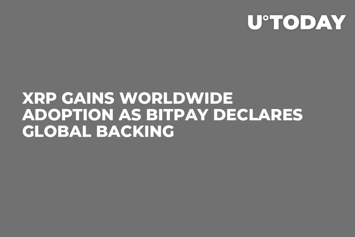 XRP Gains Worldwide Adoption as BitPay Declares Global Backing