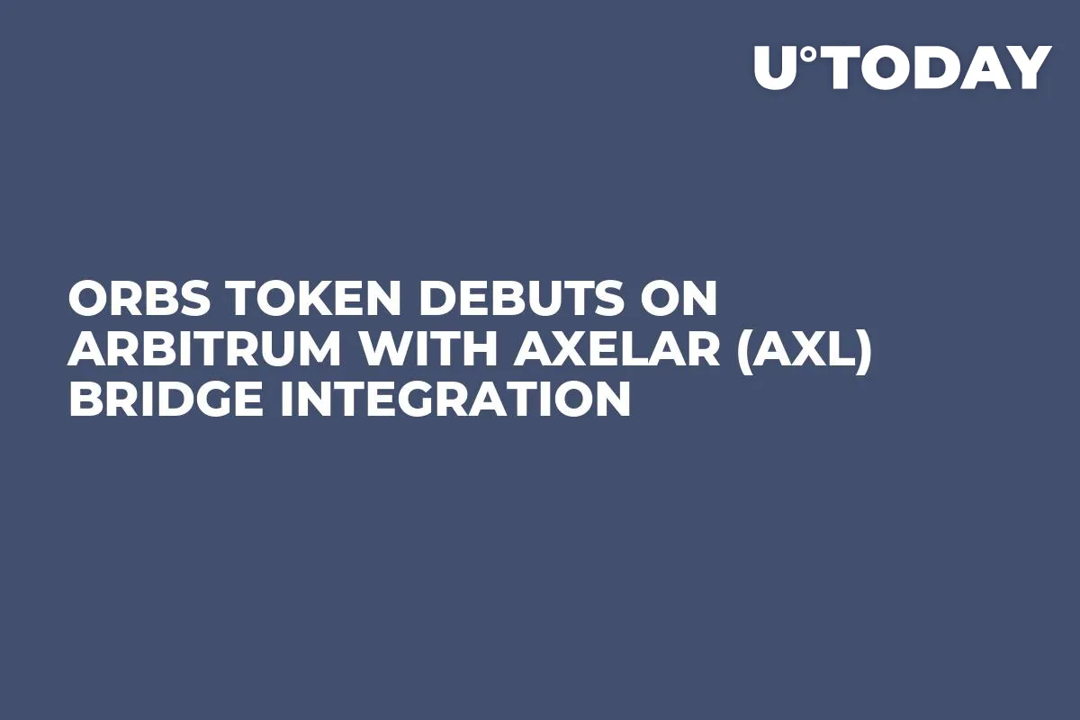 ORBS Token Debuts on Arbitrum With Axelar (AXL) Bridge Integration