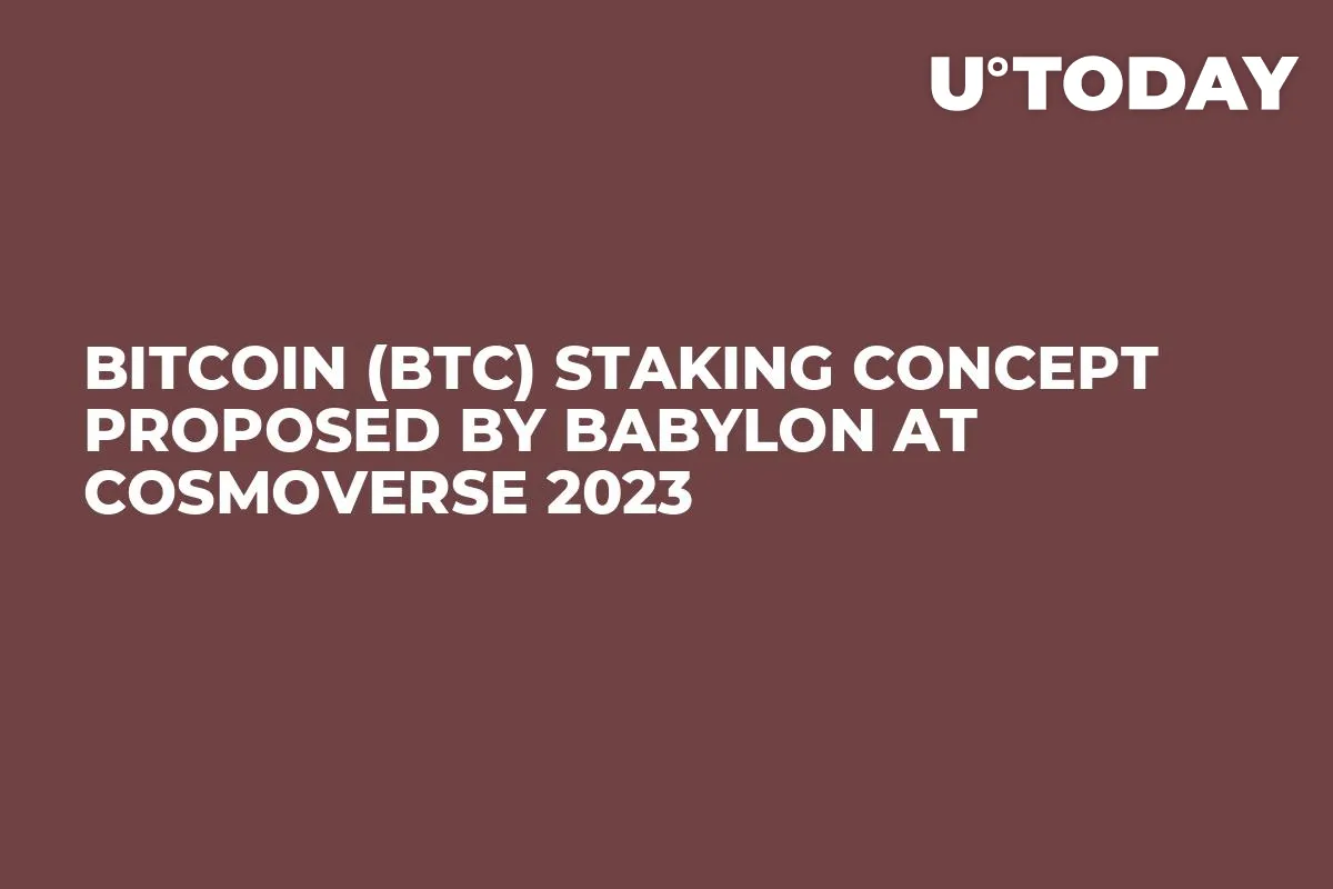 Bitcoin (BTC) Staking Concept Proposed by Babylon at Cosmoverse 2023