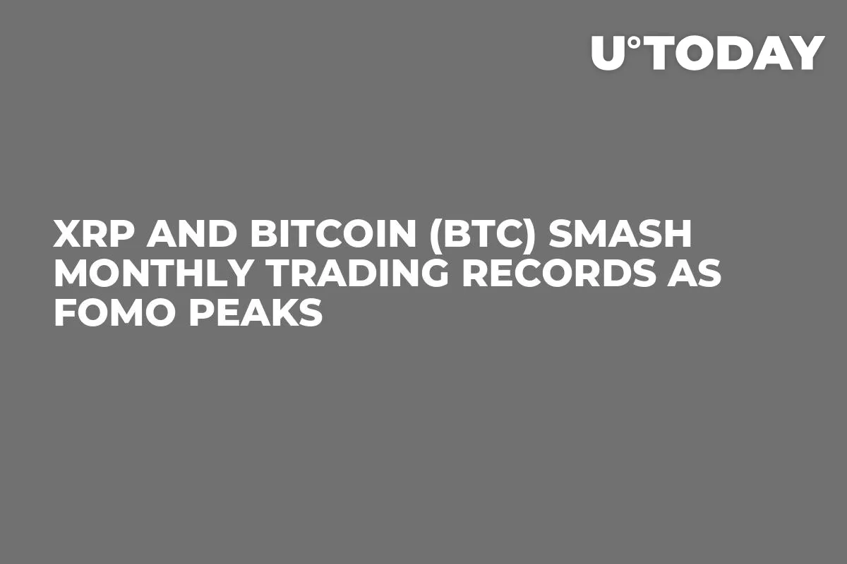 XRP and Bitcoin (BTC) Smash Monthly Trading Records as FOMO Peaks