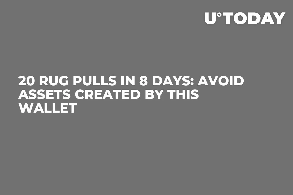 20 Rug Pulls in 8 Days: Avoid Assets Created by This Wallet