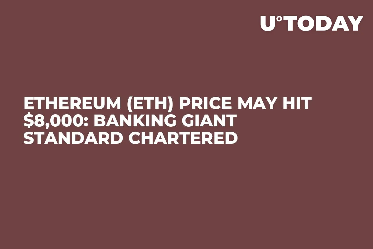 Ethereum (ETH) Price May Hit $8,000: Banking Giant Standard Chartered
