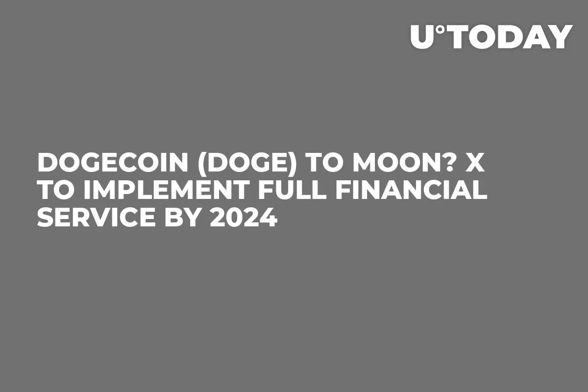 Dogecoin (DOGE) to Moon? X to Implement Full Financial Service by 2024