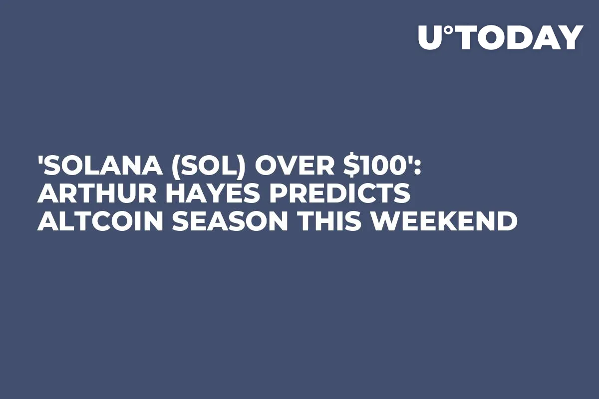 'Solana (SOL) Over $100': Arthur Hayes Predicts Altcoin Season This Weekend