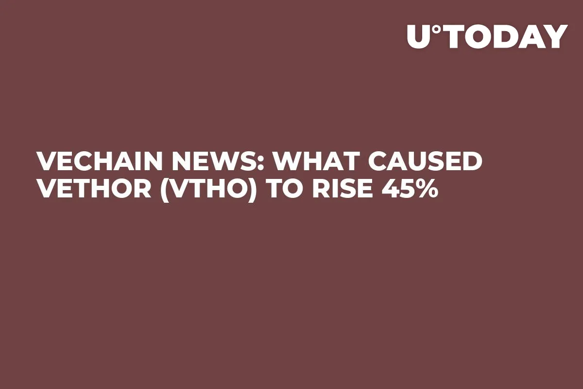 VeChain News: What Caused VeThor (VTHO) to Rise 45%