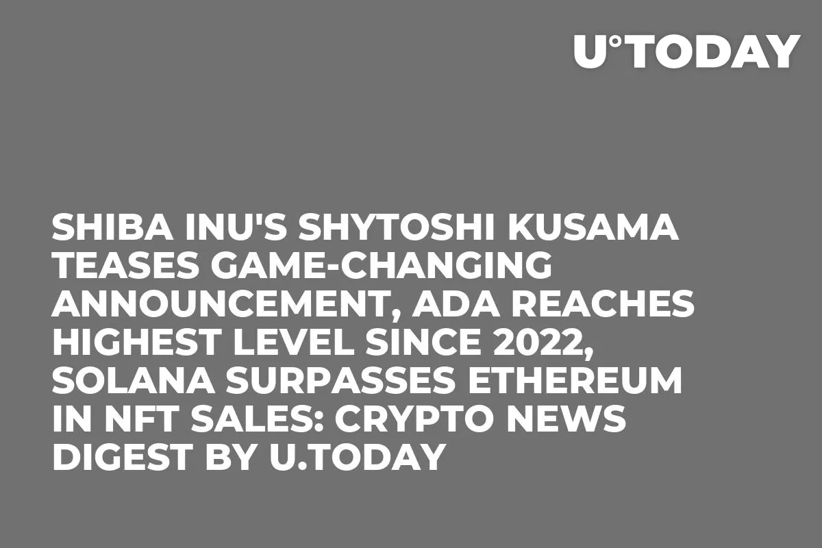Shiba Inu's Shytoshi Kusama Teases Game-Changing Announcement, ADA Reaches Highest Level Since 2022, Solana Surpasses Ethereum in NFT Sales: Crypto News Digest by InkByte