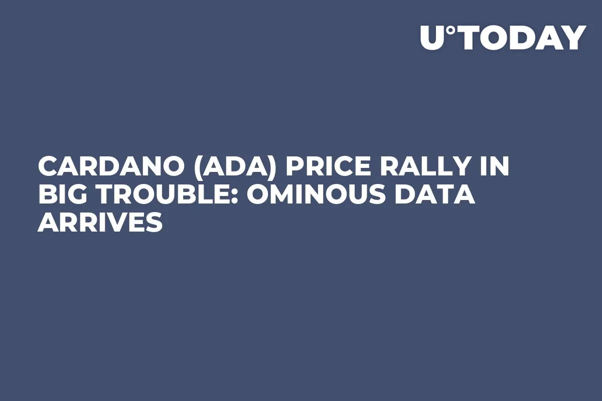 Cardano (ADA) Price Rally in Big Trouble: Ominous Data Arrives