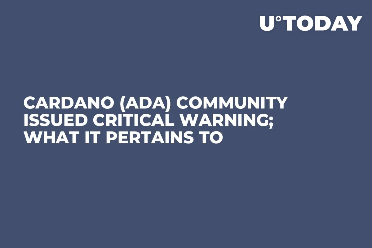 Cardano (ADA) Community Issued Critical Warning; What It Pertains To