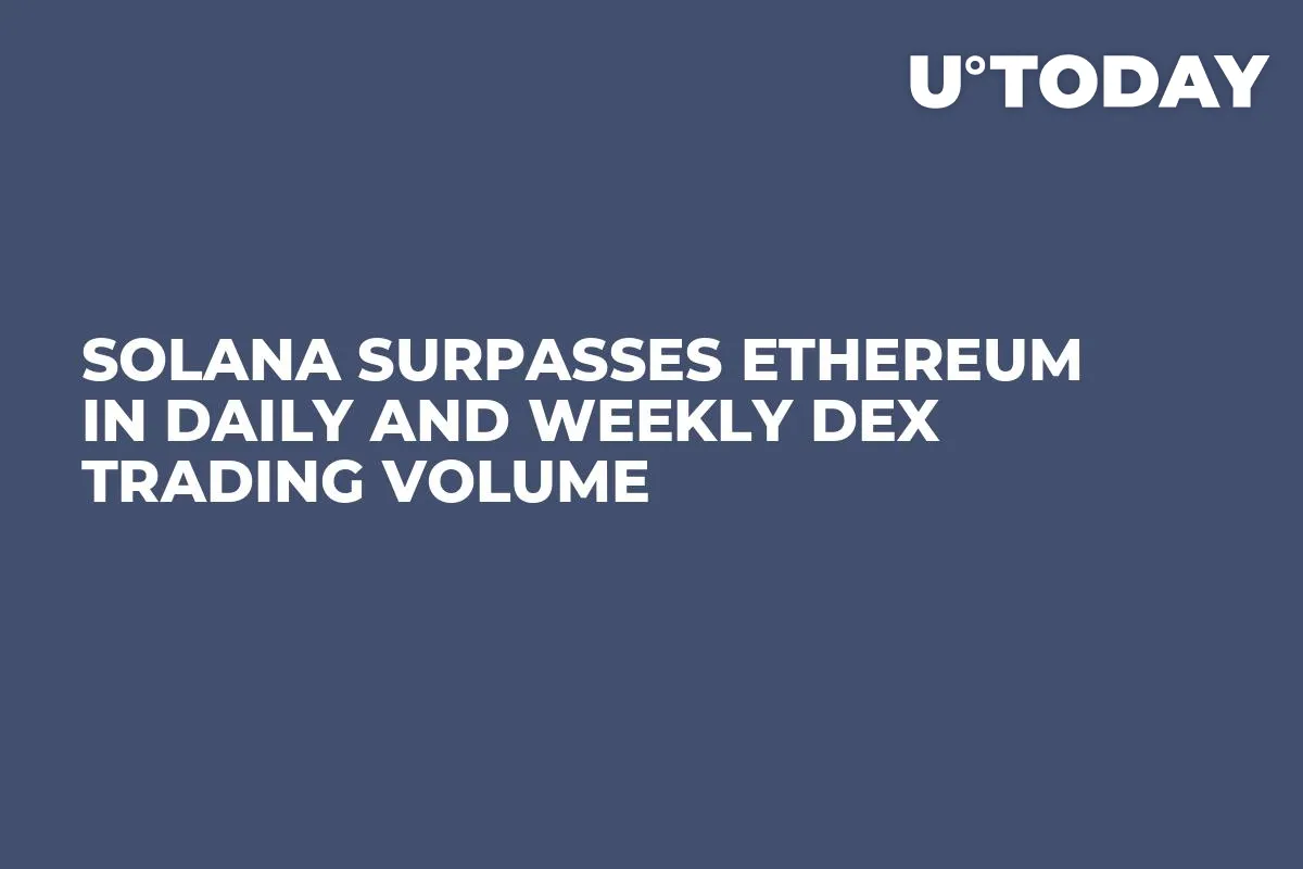 Solana Surpasses Ethereum in Daily and Weekly DEX Trading Volume