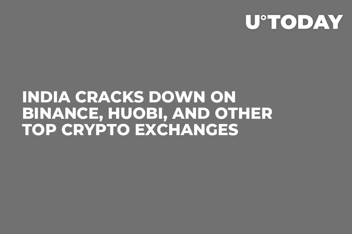 India Cracks Down on Binance, Huobi, and Other Top Crypto Exchanges