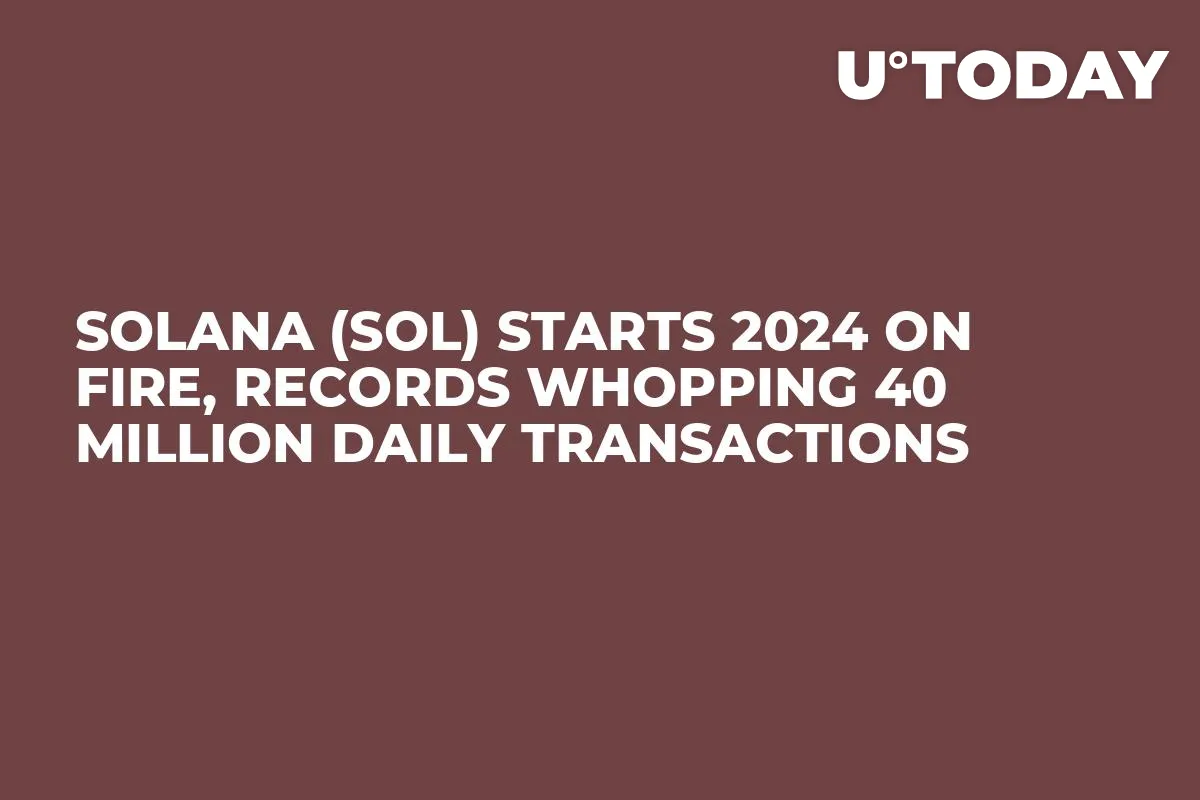 Solana (SOL) Starts 2024 on Fire, Records Whopping 40 Million Daily Transactions