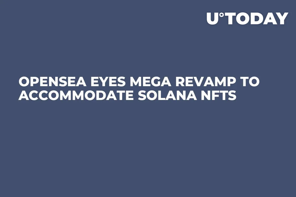 OpenSea Eyes Mega Revamp to Accommodate Solana NFTs