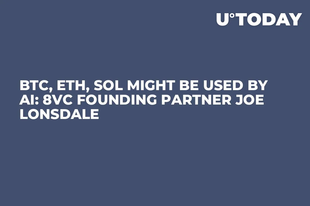 BTC, ETH, SOL Might Be Used by AI: 8VC Founding Partner Joe Lonsdale
