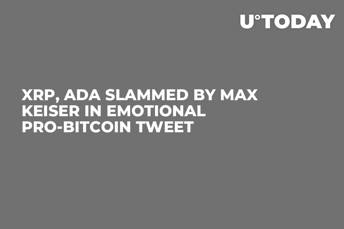 XRP, ADA Slammed by Max Keiser in Emotional Pro-Bitcoin Tweet