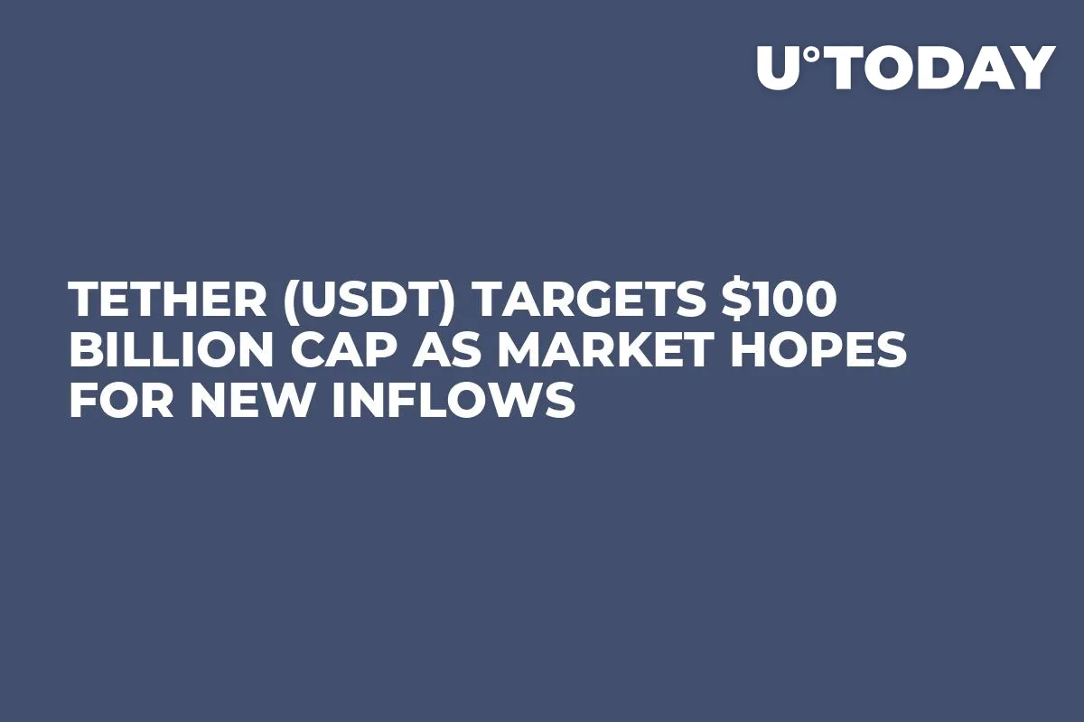 Tether (USDT) Targets $100 Billion Cap as Market Hopes for New Inflows