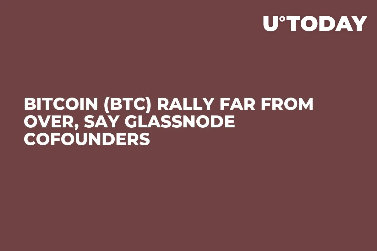 Bitcoin (BTC) Rally Far From Over, Say Glassnode Cofounders