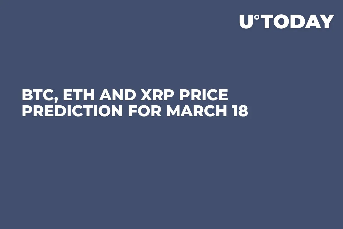 BTC, ETH and XRP Price Prediction for March 18