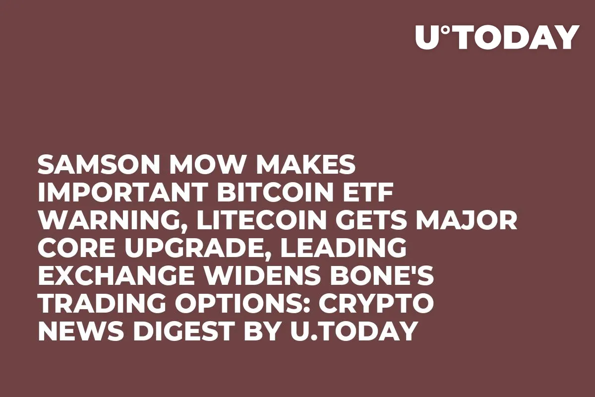 Samson Mow Makes Important Bitcoin ETF Warning, Litecoin Gets Major Core Upgrade, Leading Exchange Widens BONE's Trading Options: Crypto News Digest by InkByte