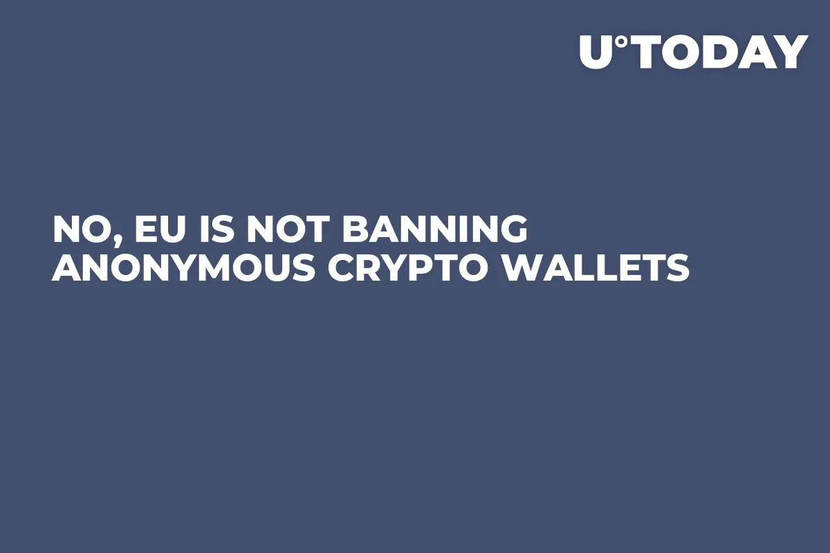 No, EU Is Not Banning Anonymous Crypto Wallets