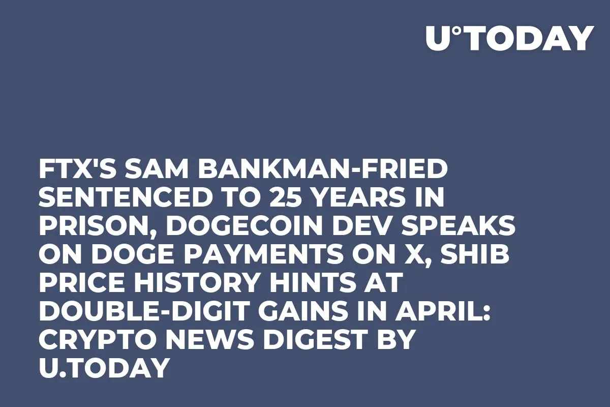 FTX's Sam Bankman-Fried Sentenced to 25 Years in Prison, Dogecoin Dev Speaks on DOGE Payments on X, SHIB Price History Hints at Double-Digit Gains in April: Crypto News Digest by InkByte