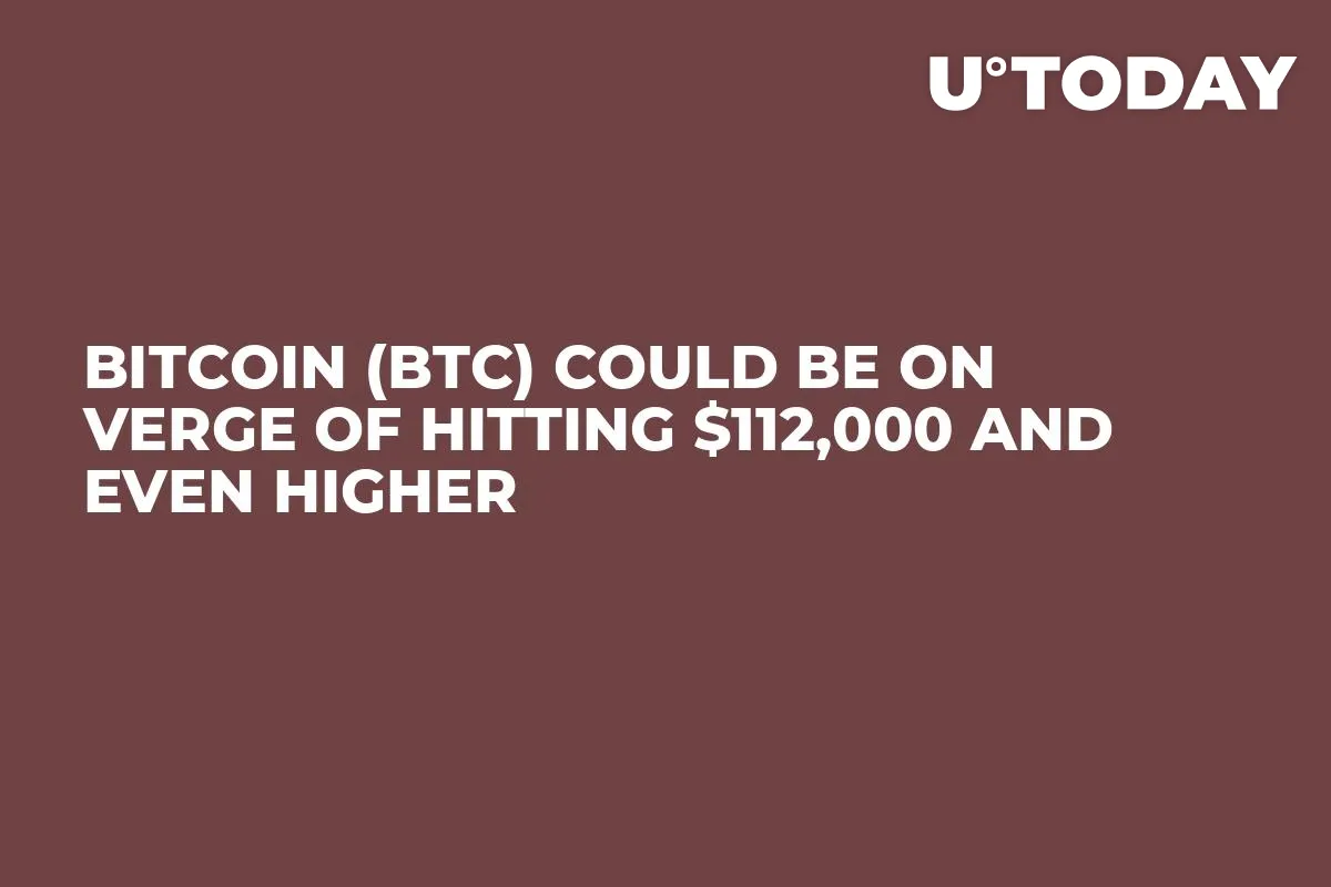 Bitcoin (BTC) Could Be on Verge of Hitting $112,000 and Even Higher