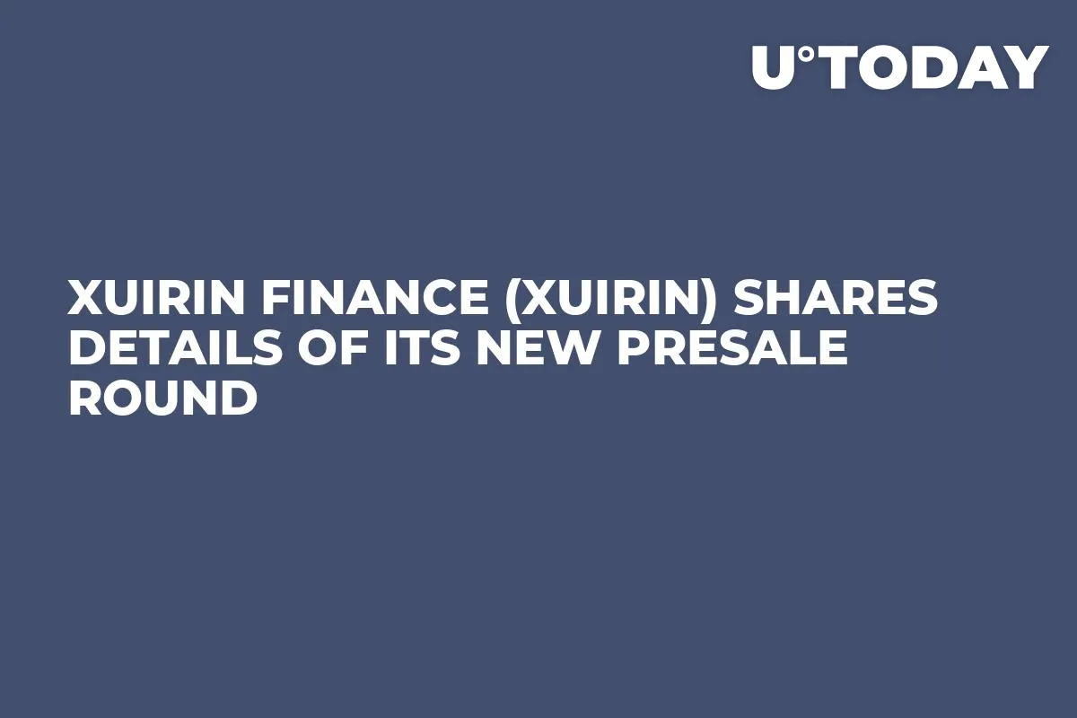 Xuirin Finance (XUIRIN) Shares Details of Its New Presale Round