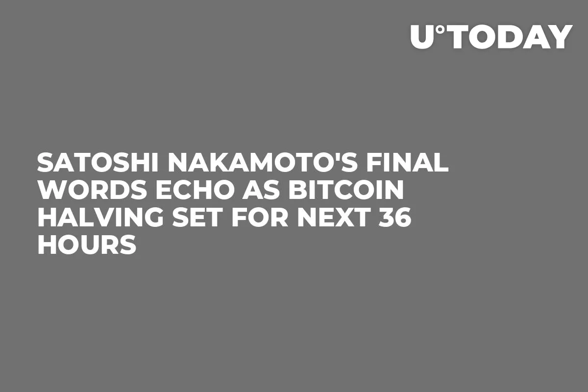 Satoshi Nakamoto's Final Words Echo as Bitcoin Halving Set for Next 36 Hours