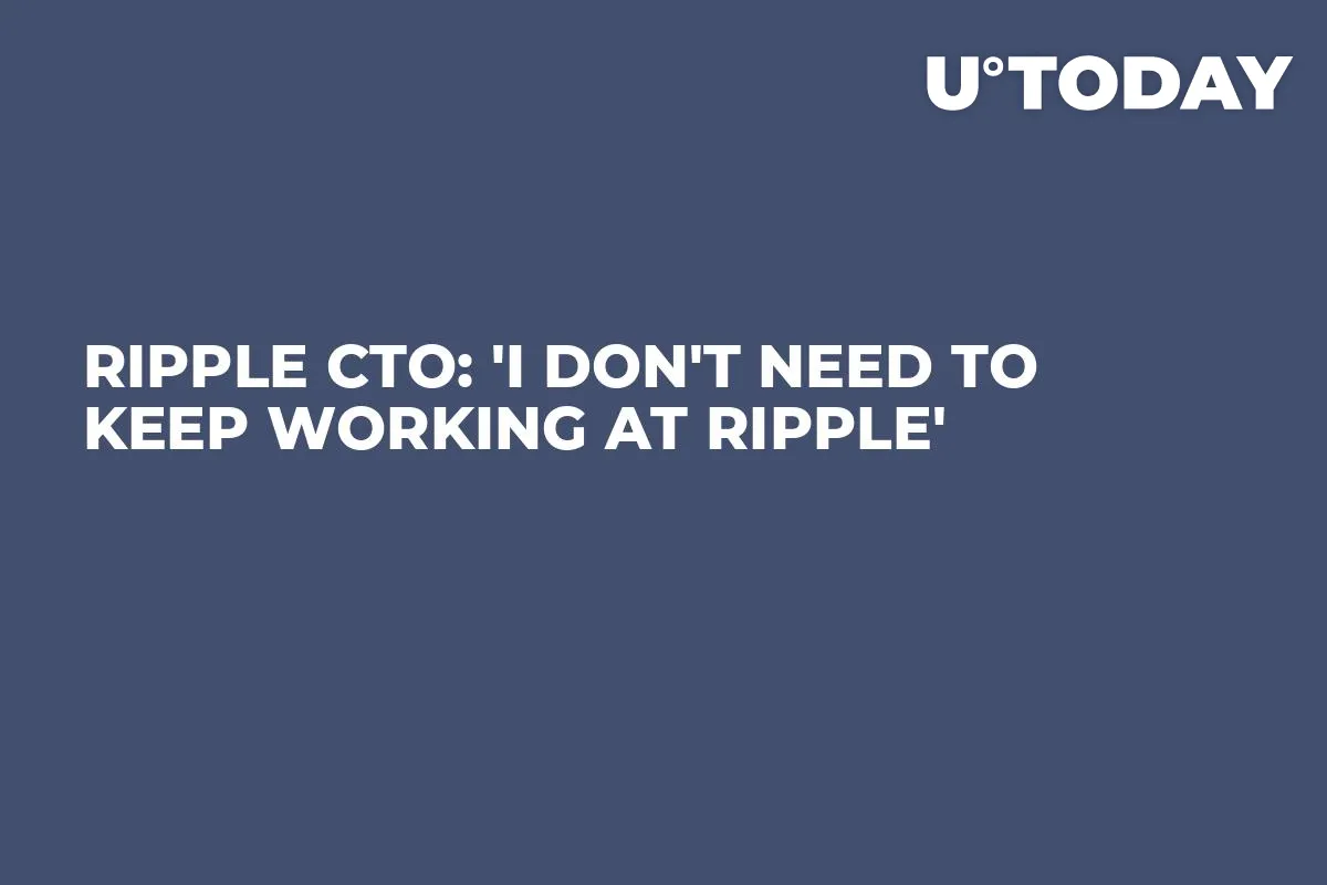 Ripple CTO: 'I Don't Need to Keep Working at Ripple'