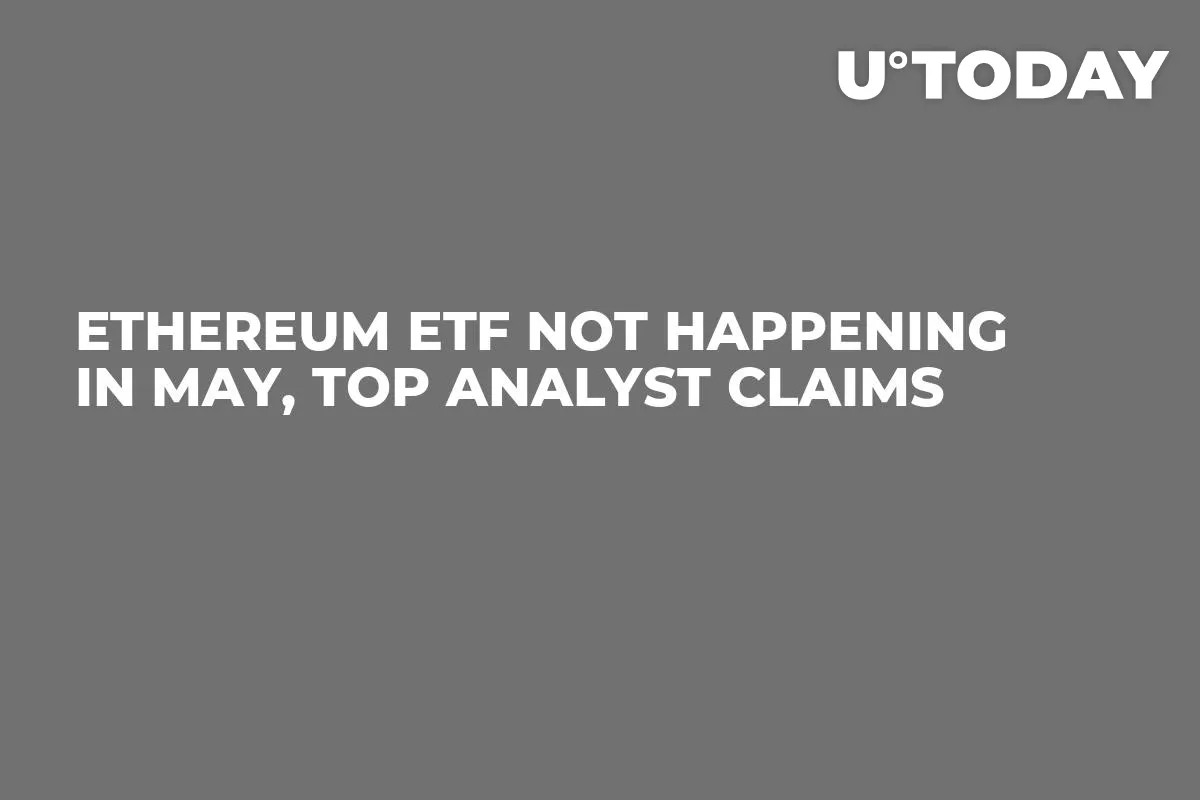 Ethereum ETF Not Happening in May, Top Analyst Claims