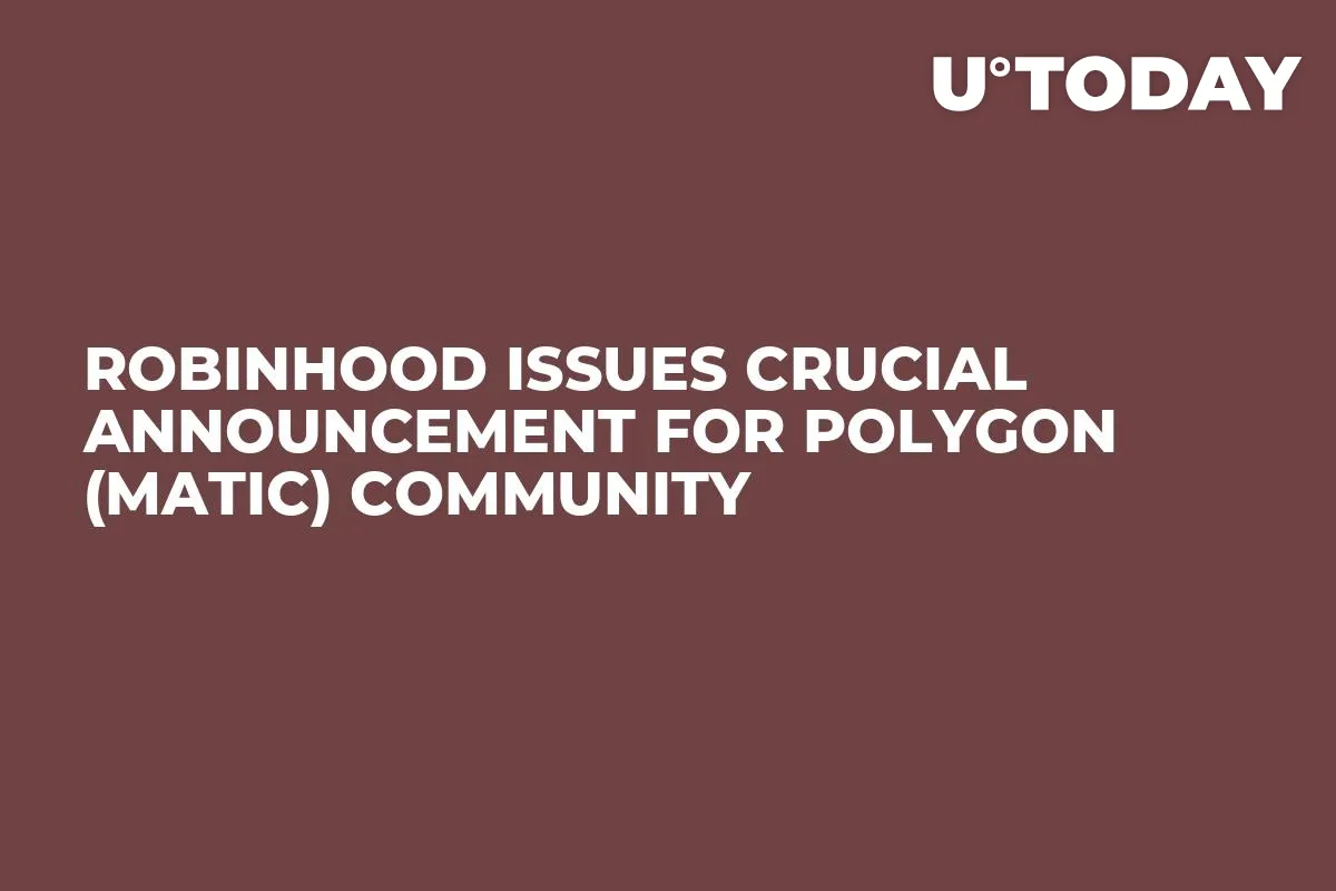 Robinhood Issues Crucial Announcement for Polygon (MATIC) Community