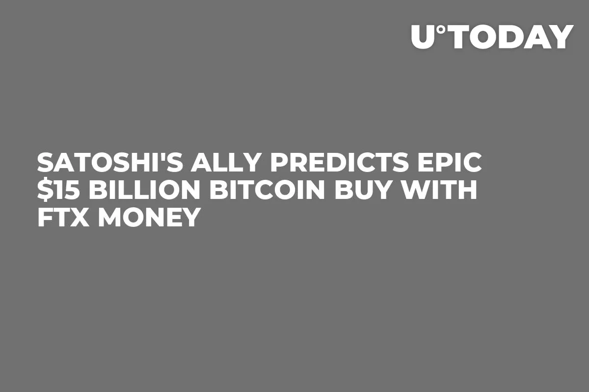 Satoshi's Ally Predicts Epic $15 Billion Bitcoin Buy With FTX Money