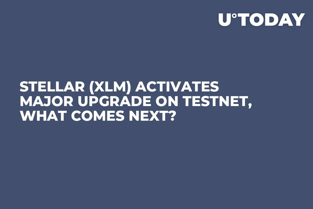 Stellar (XLM) Activates Major Upgrade on Testnet, What Comes Next?