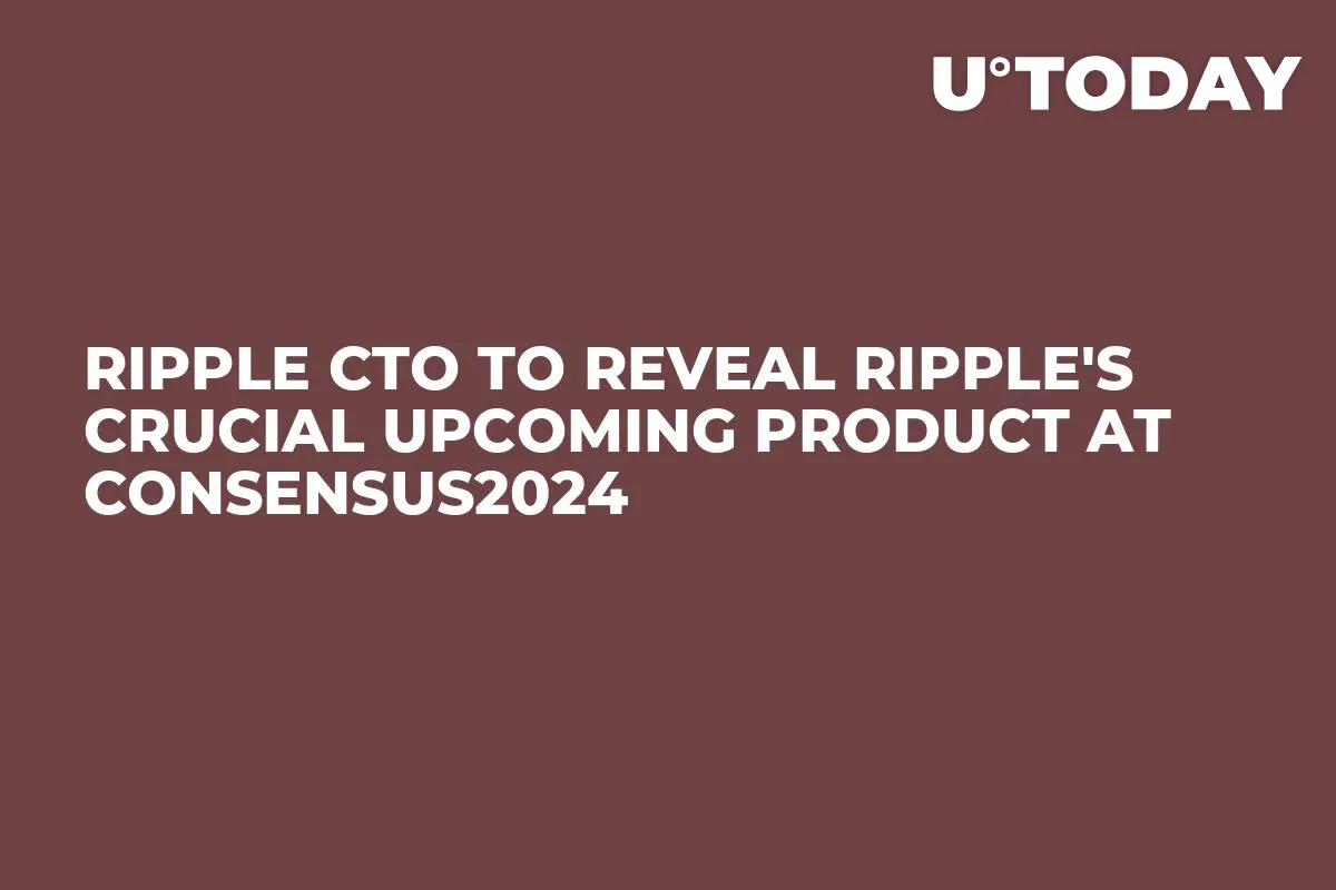 Ripple CTO to Reveal Ripple's Crucial Upcoming Product at Consensus2024