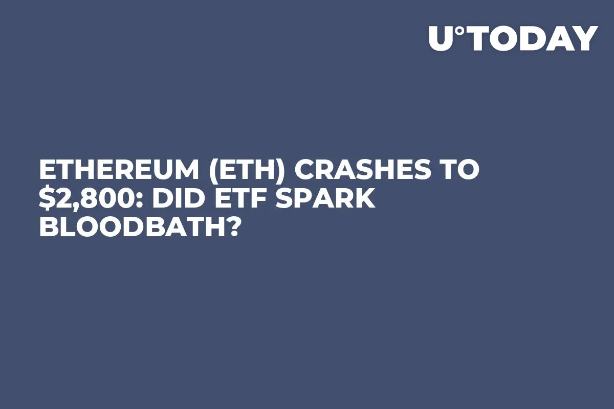 Ethereum (ETH) Crashes to $2,800: Did ETF Spark Bloodbath?