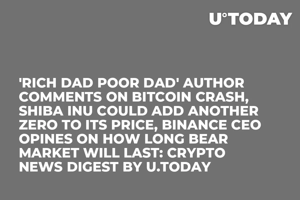 'Rich Dad Poor Dad' Author Comments on Bitcoin Crash, Shiba Inu Could Add Another Zero to Its Price, Binance CEO Opines on How Long Bear Market Will Last: Crypto News Digest by InkByte
